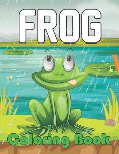 Frog Coloring Book: Funny Frog Coloring Book for Adult - Stress Relieving Frog Coloring and Activity Book for Men and Women, Frogs Adult Coloring Book for Relaxation and Meditation