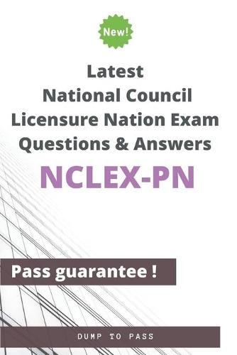 Latest National Council Licensure Nation NCLEX-PN Exam Questions and Answers: NCLEX-PN Workbook