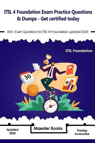 ITIL 4 Foundation Exam Practice Questions & Dumps - Get certified today: 300+ Exam Questions for ITIL V4 Foundation updated 2020