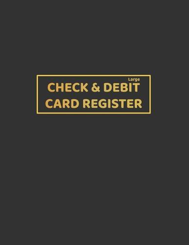 Large Check & Debit Card Register: A Simple and Easy To Read Large Print Checkbook Transactions Ledger Low Vision Checking Account Balance Record Book for Personall Use and Business Bank Payment & Deposit Tracker
