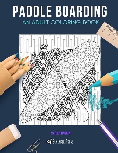 Paddle Boarding: AN ADULT COLORING BOOK: A Paddle Boarding Coloring Book For Adults