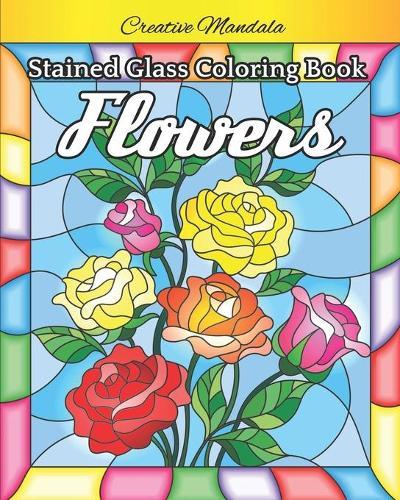 Stained Glass Flowers Coloring Book: Beautiful Stained Glass Flowers designs for Stress Relieving and Relaxation