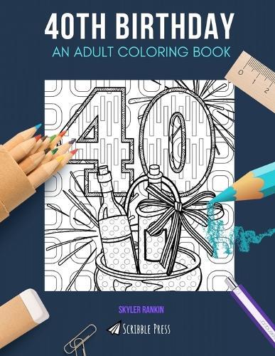 40th Birthday: AN ADULT COLORING BOOK: A 40th Birthday Coloring Book For Adults