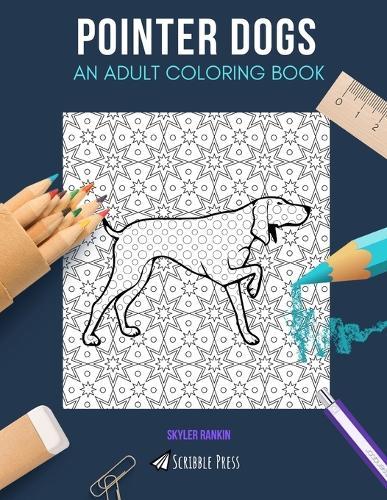 Pointer Dogs: AN ADULT COLORING BOOK: A Pointer Dogs Coloring Book For Adults