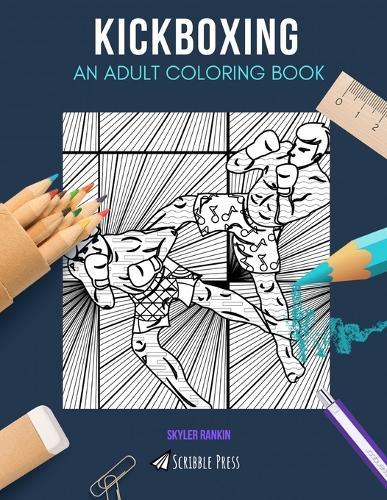 Kickboxing: AN ADULT COLORING BOOK: A Kickboxing Coloring Book For Adults