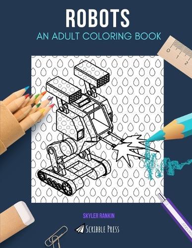 Robots: AN ADULT COLORING BOOK: A Robots Coloring Book For Adults