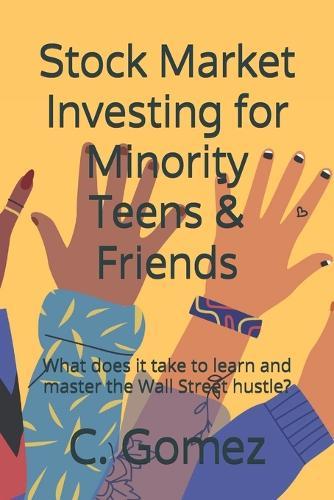 Stock Market Investing for Minority Teens & Friends: What does it take to learn and master the Wall Street hustle?