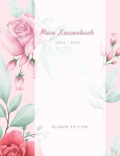 Mein Kassenbuch 2020 - 2021: ubersichtliches Kassenbuch im Grossformat fur deine Buchhaltung als Kleinunternehmer oder als Haushaltsplaner - Einnahmen - Ausgaben - Saldo - Blumen Edition - ca. A4 - Motiv: Rosen