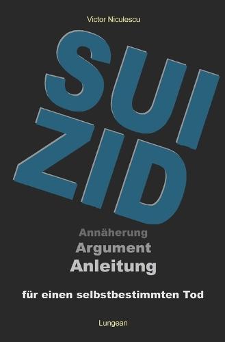 Suizid: Argumentation und Anleitung für einen selbstbestimmten Tod