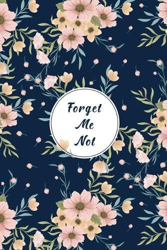 Forget Me Not: 6 x9  Passwords Logbook - Internet Usernames and Passwords Alphabetical Organizer and Keeper - Flowery Cover