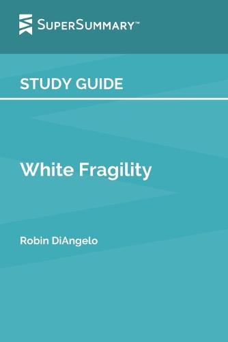 Study Guide: White Fragility by Robin DiAngelo (SuperSummary)