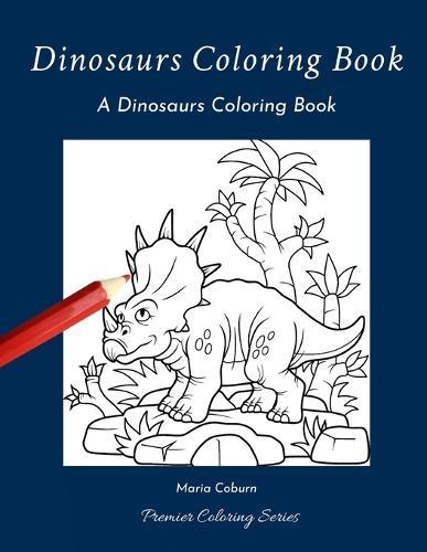 Dinosaurs Coloring Book: A Dinosaurs Coloring Book