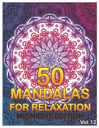 50 Mandalas For Relaxation Midnight Edition: Big Mandala Coloring Book for Adults 50 Images Stress Management Coloring Book For Relaxation, Meditation, Happiness and Relief & Art Color Therapy (Volume 12)