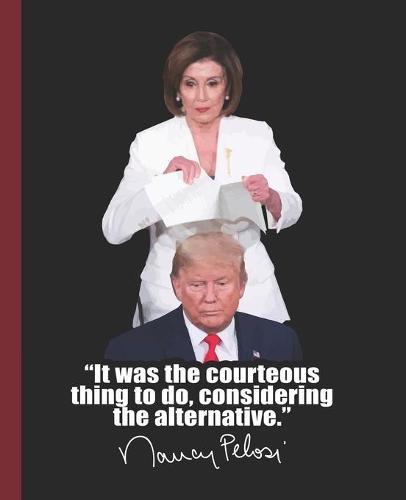 It was the courteous thing to do, given the alternative.  Nancy Pelosi: A Composition Book for a fan of Democracy, the Constitution, and Powerful Women: Red Version