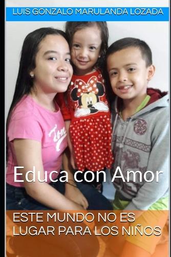 Este Mundo No Es Lugar Para Los Niños: Educa con Amor