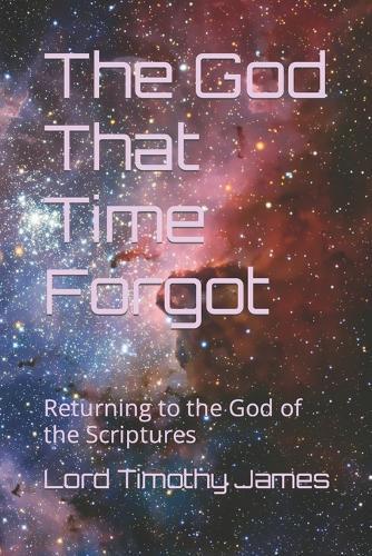 The God That Time Forgot: Returning to the God of the Scriptures