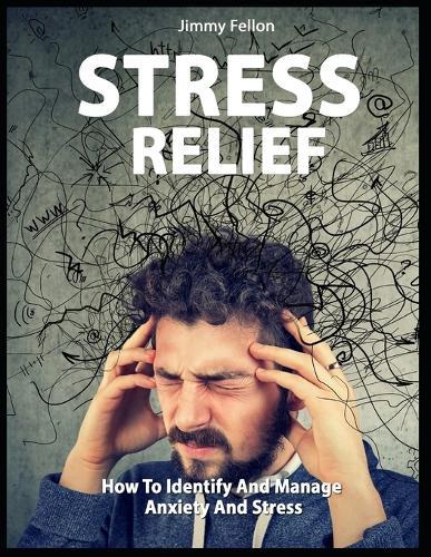 Stress Relief: How to Identify and Manage Anxiety and Stress