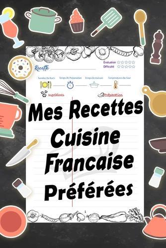 Mes Recette Francaise Preferees: Ce Petit livre de Recettes de Cuisine vierge a ecrire est Parfait si vous voulez faire votre propre livre de recettes, un excellent cadeau pour les gourmets