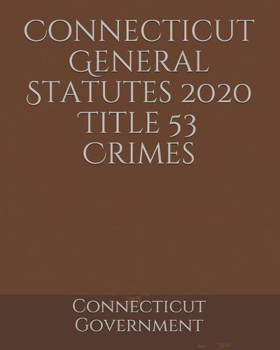 Connecticut General Statutes 2020 Title 53 Crimes