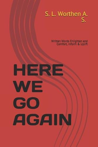 Here We Go Again: Written Words Enlighten and Comfort, Inform & Uplift