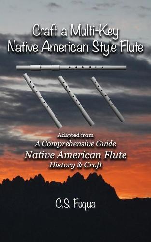 Craft a Multi-Key Native American Style Flute: Adapted from A Comprehensive Guide Native American Flute History & Craft