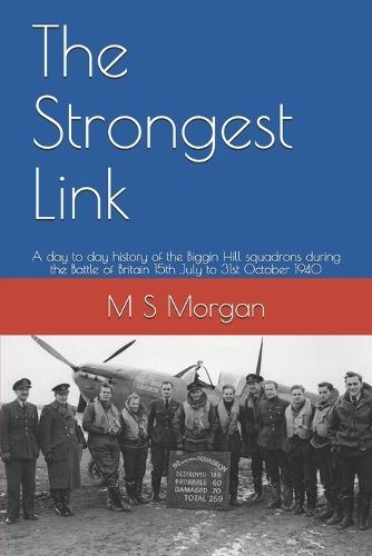 The Strongest Link: A day to day history of the Biggin Hill squadrons during the Battle of Britain 15th July to 31st October 1940