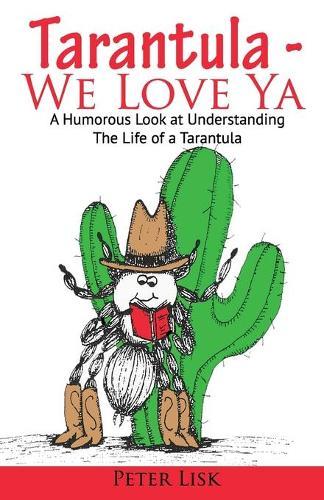 Tarantula - We Love Ya: A Humorous Look at Understanding the Life of a Tarantula