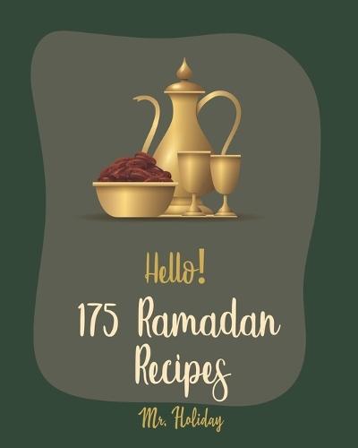 Hello! 175 Ramadan Recipes: Best Ramadan Cookbook Ever For Beginners [Turkish Cookbook, Summer Salads Cookbook, Cauliflower Rice Recipes, Rice Pudding Recipe, Homemade Salad Dressing Recipes] [Book 1]