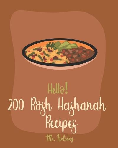 Hello! 200 Rosh Hashanah Recipes: Best Rosh Hashanah Cookbook Ever For Beginners [Jewish Holiday Cookbook, Challah Recipe Book, Bundt Cake Recipes, Layer Cake Recipe, Carrot Cake Recipe] [Book 1]