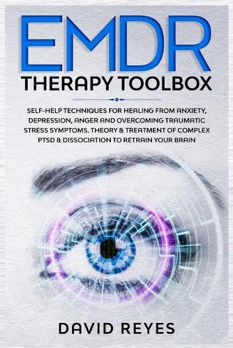 Emdr Therapy Toolbox: Self-Help techniques for healing from anxiety, depression, anger and overcoming traumatic stress symptoms. Theory & treatment of complex PTSD & dissociation to retrain your brain