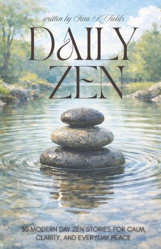 Daily Zen: 30 Modern Zen Stories - Calm, Clarity, and Everyday Peace for Adults: A Daily Meditation Reader Includes: Zen Inspired Parables, Quotes, Reflections & Gentle Relaxation Exercises for Beginners