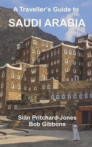 A Traveller's Guide to Saudi Arabia: Jeddah, Riyadh, Al Ula, Mada'in Salih, Ha'il, Jubbah, Al Jawf, Tabuk, Tayma, Khaybar, Taif, Abha, Najran, Layla