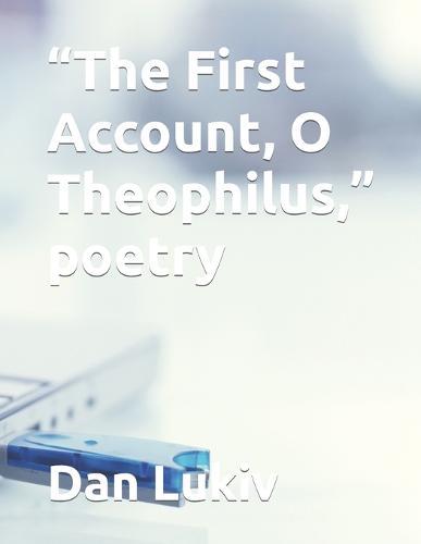 ""The First Account, O Theophilus,"" poetry
