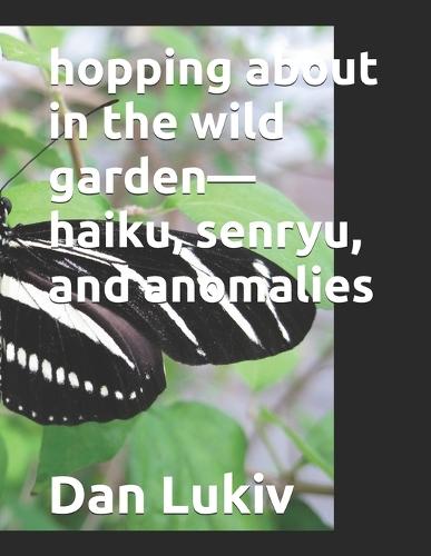 hopping about in the wild garden-haiku, senryu, and anomalies