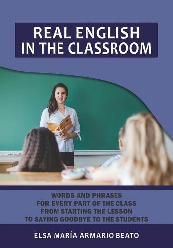 Real English in the Classroom: Words and phrases for every part of the class from starting the lesson to saying goodbye to the students.