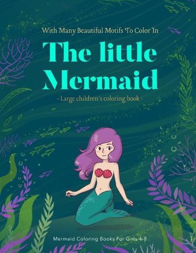 Mermaid Coloring Books For Girls 4-8: The Little Mermiad Book Coloring Books For Kids Ages 4-8 Mermaid Gifts For Girls