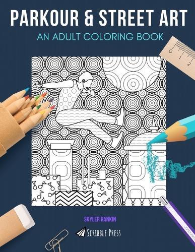 Parkour & Street Art: AN ADULT COLORING BOOK: An Awesome Coloring Book For Adults