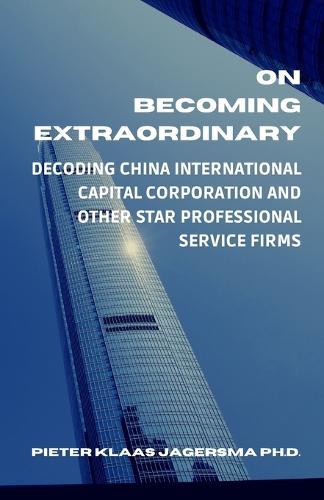 On Becoming Extraordinary: Decoding China International Capital Corporation and other Star Professional Service Firms