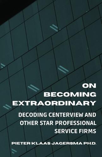 On Becoming Extraordinary: Decoding Centerview and other Star Professional Service Firms
