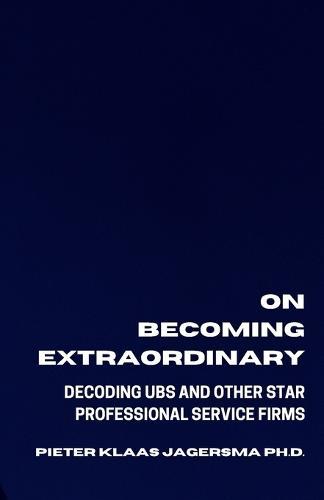 On Becoming Extraordinary: Decoding UBS and other Star Professional Service Firms