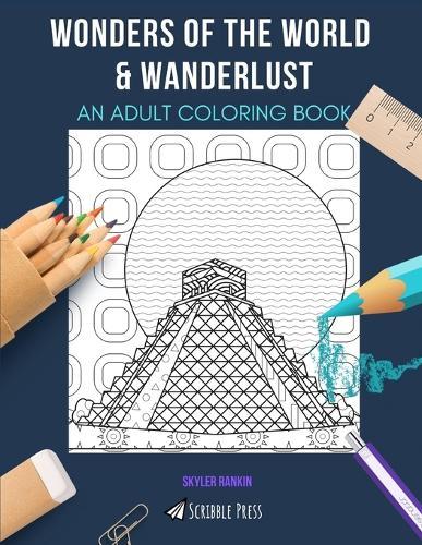 Wonders of the World & Wanderlust: AN ADULT COLORING BOOK: An Awesome Coloring Book For Adults