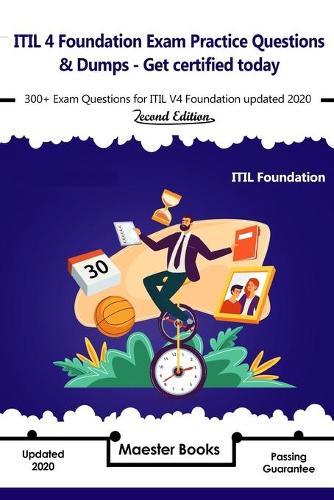 ITIL 4 Foundation Exam Practice Questions & Dumps - Get Certified today: 300+ Exam Questions for ITIL V4 Foundation updated 2020 - 2nd Edition