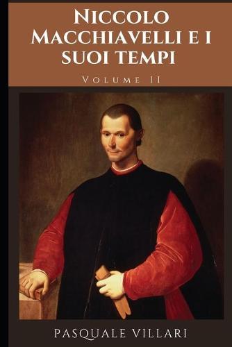 Niccolo Machiavelli E I Suoi Tempi: Illustrati Con Nuovi Documenti