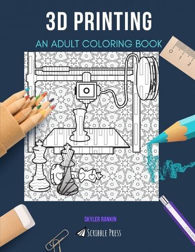 3D Printing: AN ADULT COLORING BOOK: A 3D Printing Coloring Book For Adults