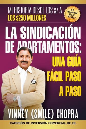 LA SINDICACIÓN DE APARTAMENTOS Una Guía Fácil Paso A Paso: Mi historia desde los $7 a los $250 millones