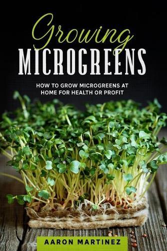 Growing Microgreens: How to Grow Microgreens at Home for Health or Profit