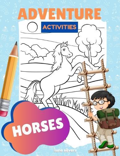 Horses: ADVENTURE ACTIVITIES: A Horse Activity Book For Kids