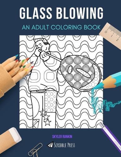 Glass Blowing: AN ADULT COLORING BOOK: A Glass Blowing Coloring Book For Adults