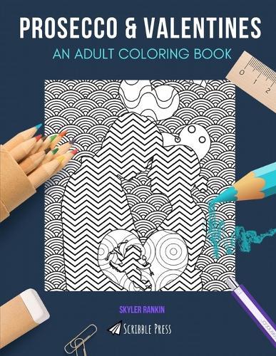 Prosecco & Valentines: AN ADULT COLORING BOOK: An Awesome Coloring Book For Adults