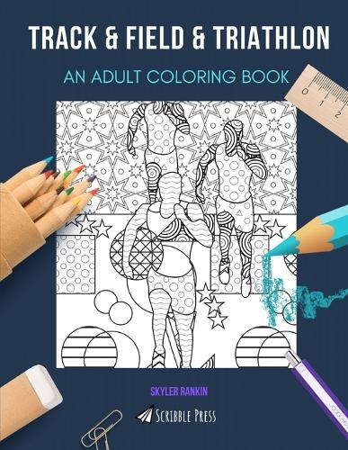Track & Field & Triathlon: AN ADULT COLORING BOOK: An Awesome Coloring Book For Adults